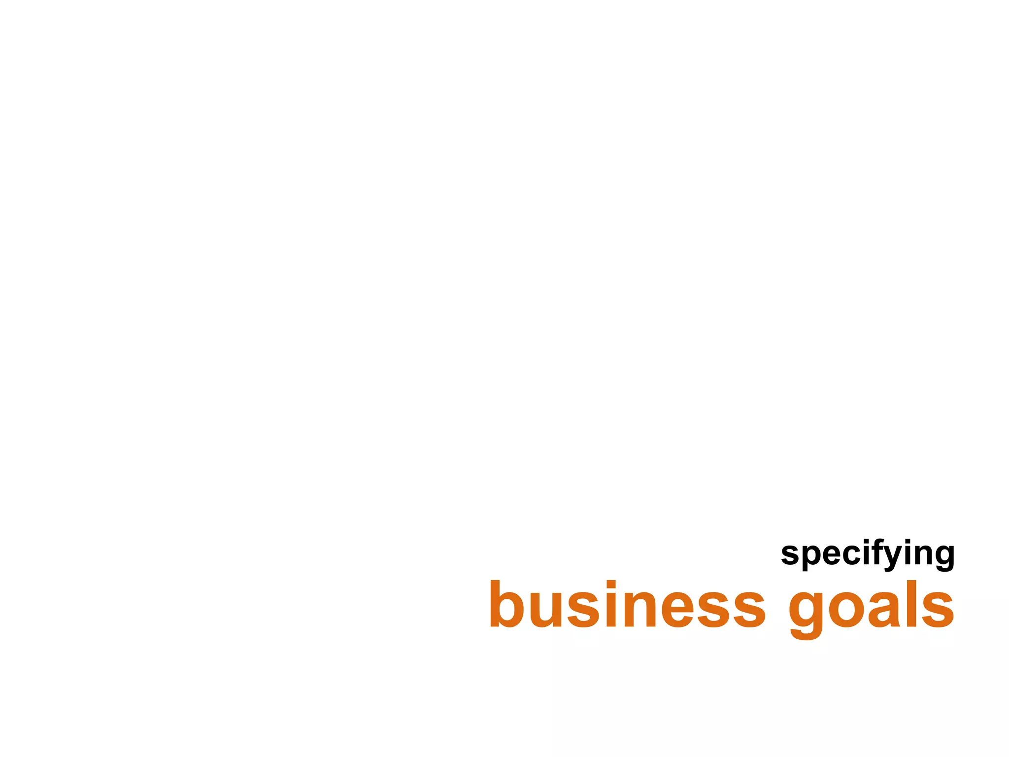 business goals
specifying
 
