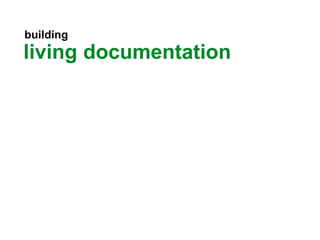 building
living documentation
 