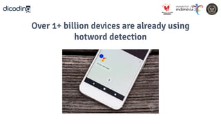 Over 1+ billion devices are already using
hotword detection
 