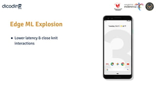 ● Lower latency & close knit
interactions
Edge ML Explosion
 