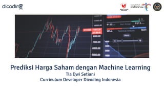 Replace Me!
(Bisa ditambahkan dengan image yang relevan)
Prediksi Harga Saham dengan Machine Learning
Tia Dwi Setiani
Curriculum Developer Dicoding Indonesia
 