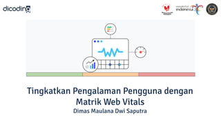 Tingkatkan Pengalaman Pengguna dengan
Matrik Web Vitals
Dimas Maulana Dwi Saputra
 