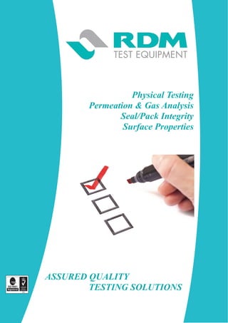 ASSURED QUALITY
TESTING SOLUTIONS
Physical Testing
Permeation & Gas Analysis
Seal/Pack Integrity
Surface Properties
 