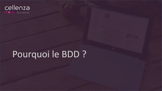 Pourquoi le BDD ?
 