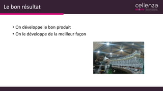 Le bon résultat
• On développe le bon produit
• On le développe de la meilleur façon
 