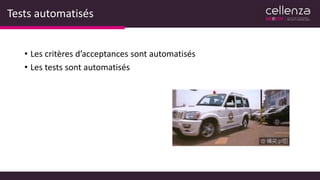 Tests automatisés
• Les critères d’acceptances sont automatisés
• Les tests sont automatisés
 