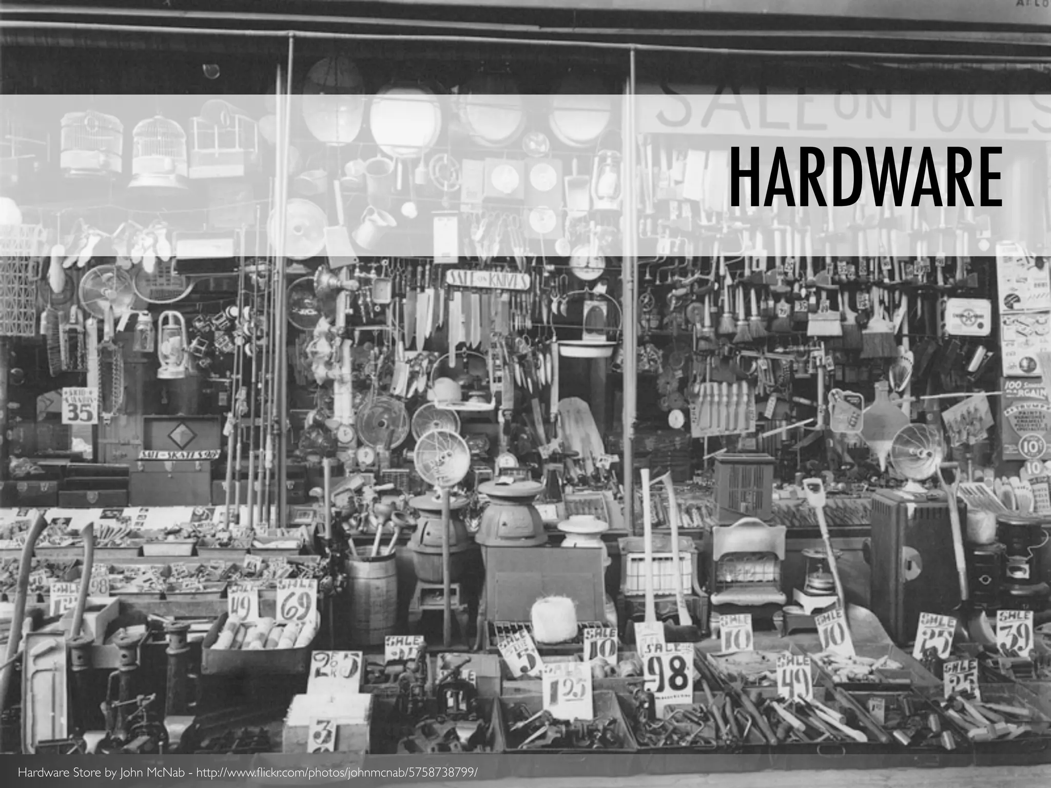 HARDWARE




Hardware Store by John McNab - http://www.ﬂickr.com/photos/johnmcnab/5758738799/
 