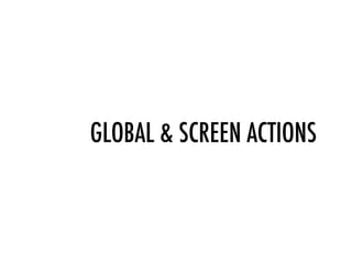 GLOBAL & SCREEN ACTIONS
 
