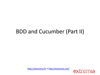 BDD and Cucumber (Part II)




    http://extremia.fi/ • http://extremia.net/
 