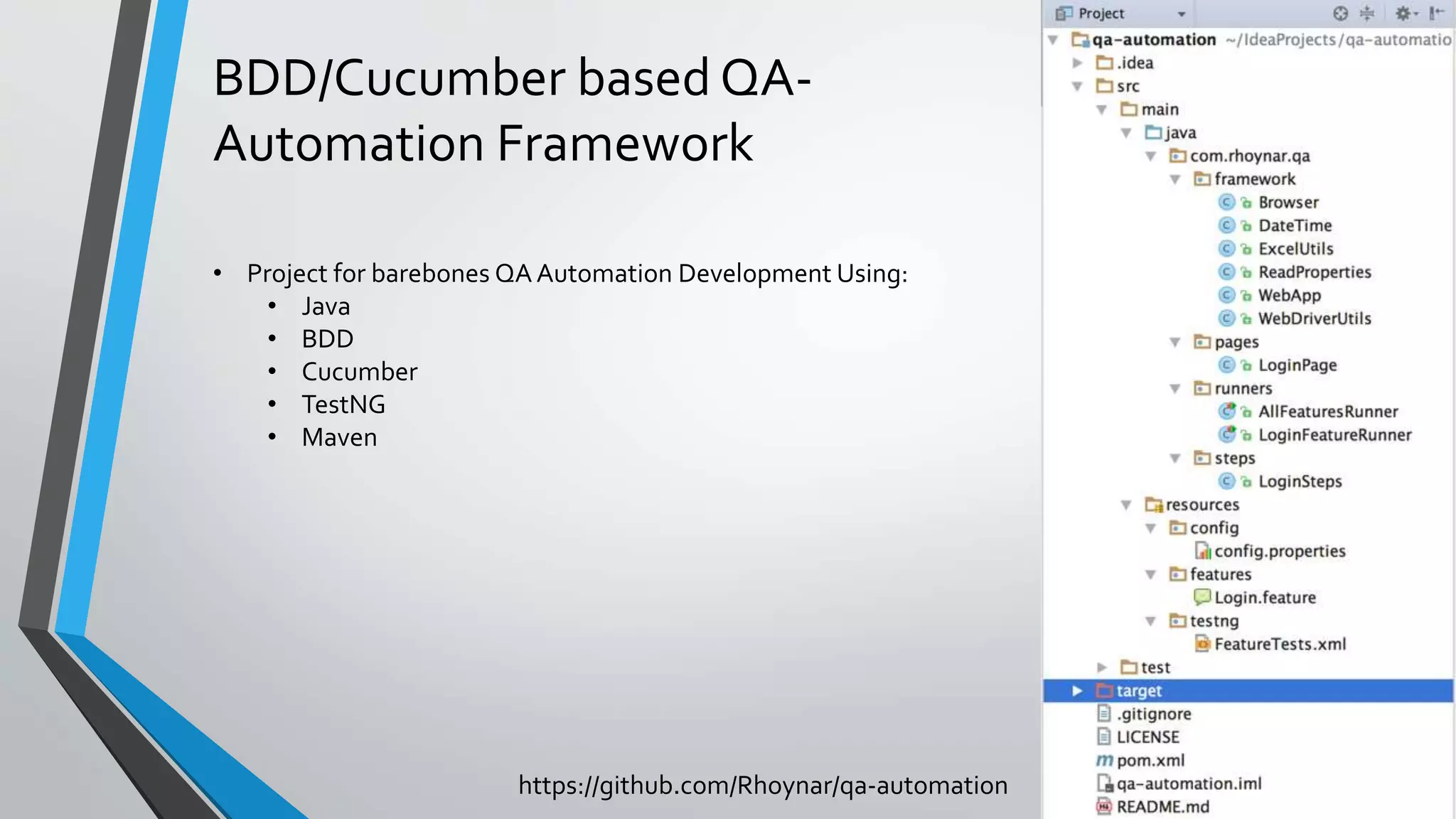 BDD/Cucumber based QA-
Automation Framework
https://github.com/Rhoynar/qa-automation
• Project for barebones QA Automation Development Using:
• Java
• BDD
• Cucumber
• TestNG
• Maven
 