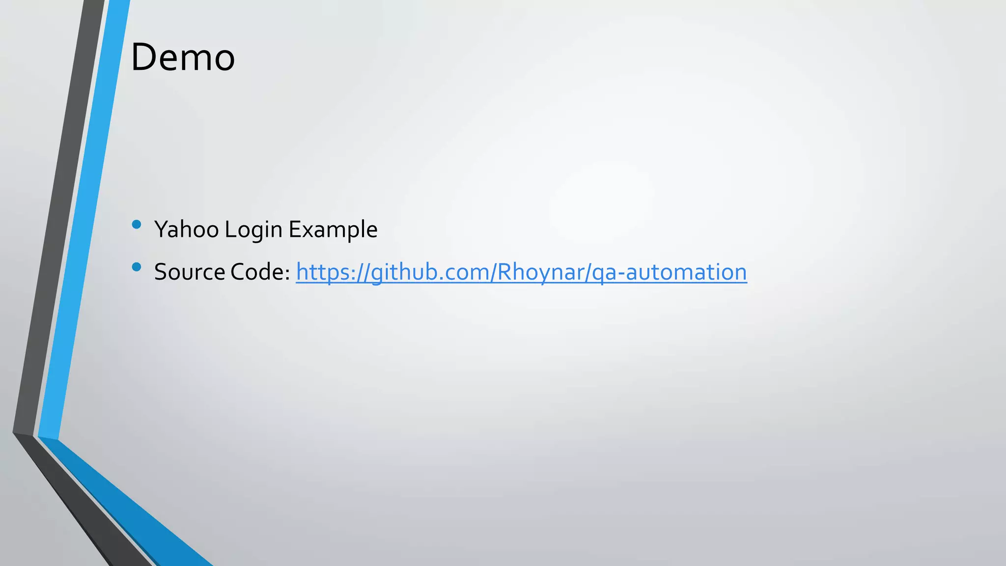Demo
• Yahoo Login Example
• Source Code: https://github.com/Rhoynar/qa-automation
 