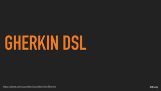 @Bruntyhttps://github.com/cucumber/cucumber/wiki/Gherkin
GHERKIN DSL
 