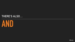 @Brunty
AND
THERE’S ALSO…
 
