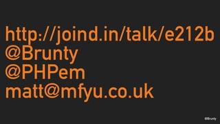 @Brunty
http://joind.in/talk/e212b
@Brunty
@PHPem
matt@mfyu.co.uk
 