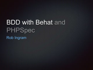 BDD with Behat
Rob Ingram
 