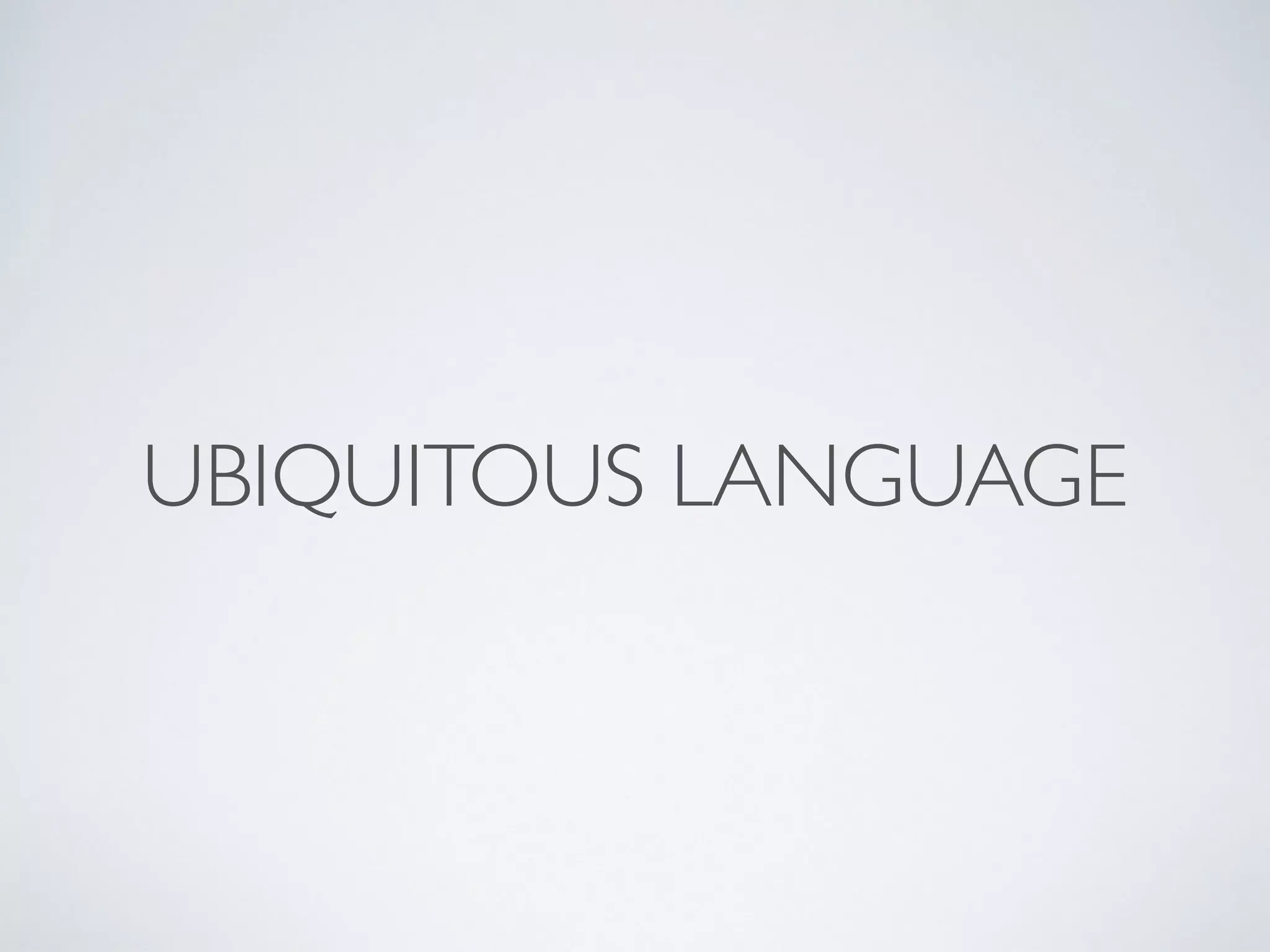 UBIQUITOUS LANGUAGE
 