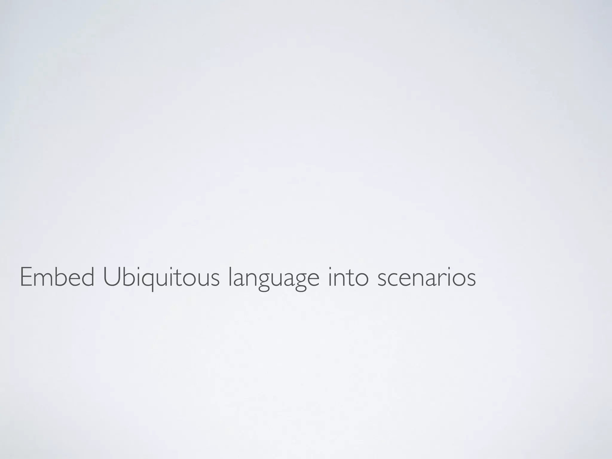 Embed Ubiquitous language into scenarios
 