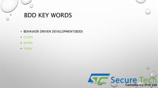 BDD KEY WORDS
• BEHAVIOR DRIVEN DEVELOPMENT(BDD)
• GIVEN
• WHEN
• THEN
 
