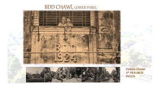 BDD CHAWl, LOWER PAREL
Dishani.Chavan
4th YR.B.ARCH
BVCOA
 