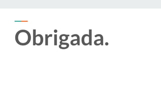 Obrigada.
 