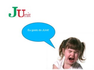Eu gosto do JUnit!
