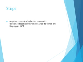 Steps
 Arquivos com a tradução dos passos das
funcionalidades/contextos/cenários de testes em
linguagem .NET
 