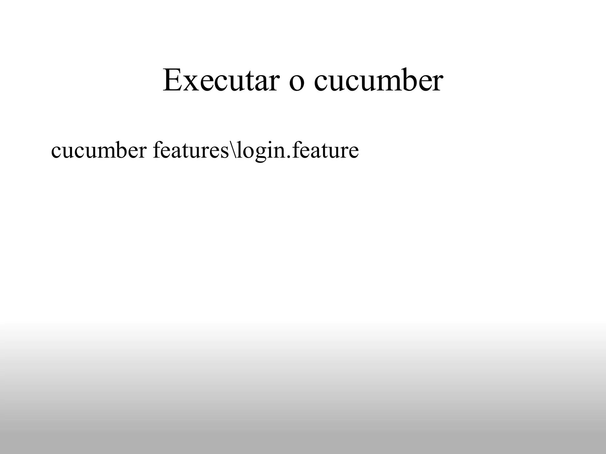 Executar o cucumber

cucumber featureslogin.feature
 