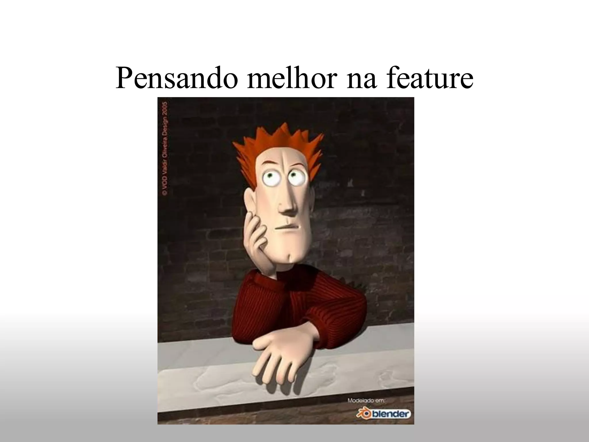 Pensando melhor na feature
 