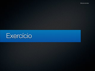 @dudumendes




Exercício
 