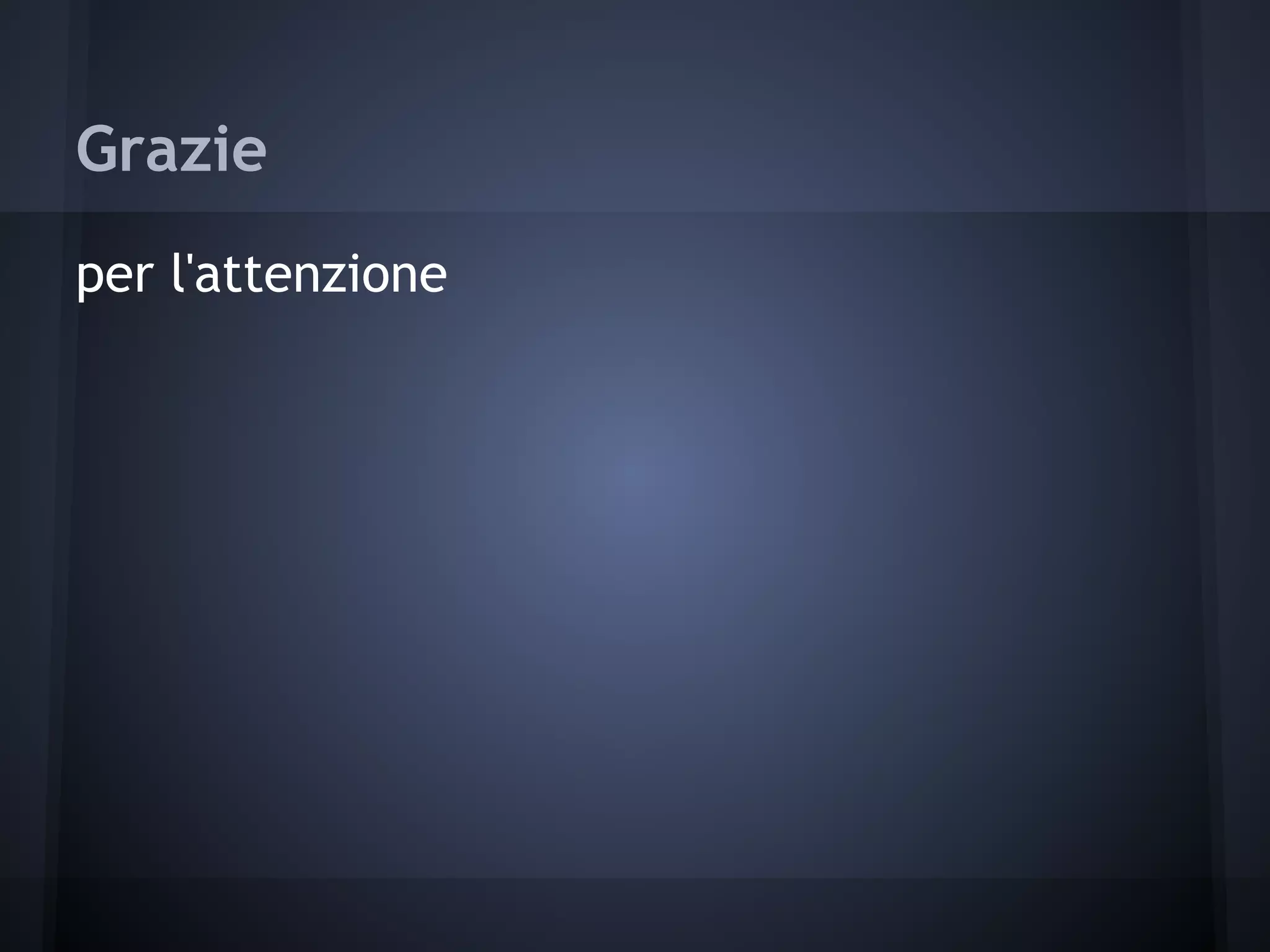 Grazie
per l'attenzione
 