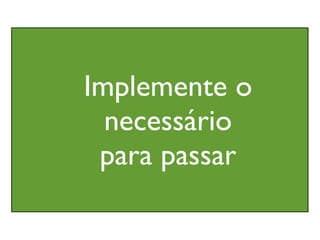 Implemente o
  necessário
 para passar
 