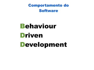 Comportamento do
    Software



Behaviour
Driven
Development
 
