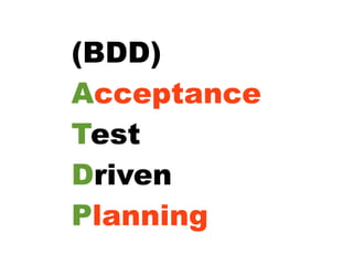 (BDD)
Acceptance
Test
Driven
Planning
 