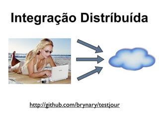 Integração Distríbuída




   http://github.com/brynary/testjour
 