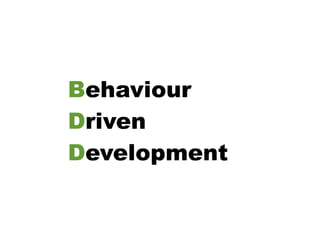 Behaviour
Driven
Development
 