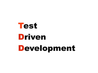 Test
Driven
Development
 