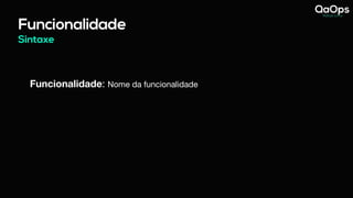 Funcionalidade
Funcionalidade: Nome da funcionalidade
Sintaxe
 