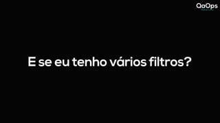 E se eu tenho vários filtros?
 