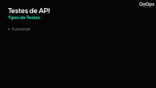 Testes de API
Tipos de Testes
• Funcional
 