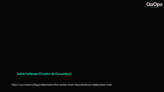 Aslak Hellesøy (Criador do Cucumber)
https://cucumber.io/blog/collaboration/the-worlds-most-misunderstood-collaboration-tool/
 