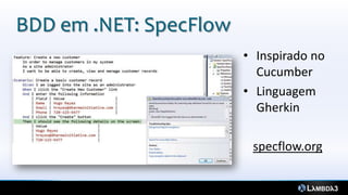 BDD em .NET: SpecFlow
• Inspirado no
Cucumber
• Linguagem
Gherkin
specflow.org
 