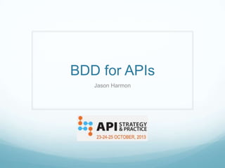 BDD for APIs
Jason Harmon

 