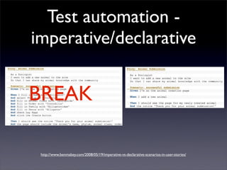 Test automation -
imperative/declarative


BREAK

 http://www.benmabey.com/2008/05/19/imperative-vs-declarative-scenarios-in-user-stories/
 