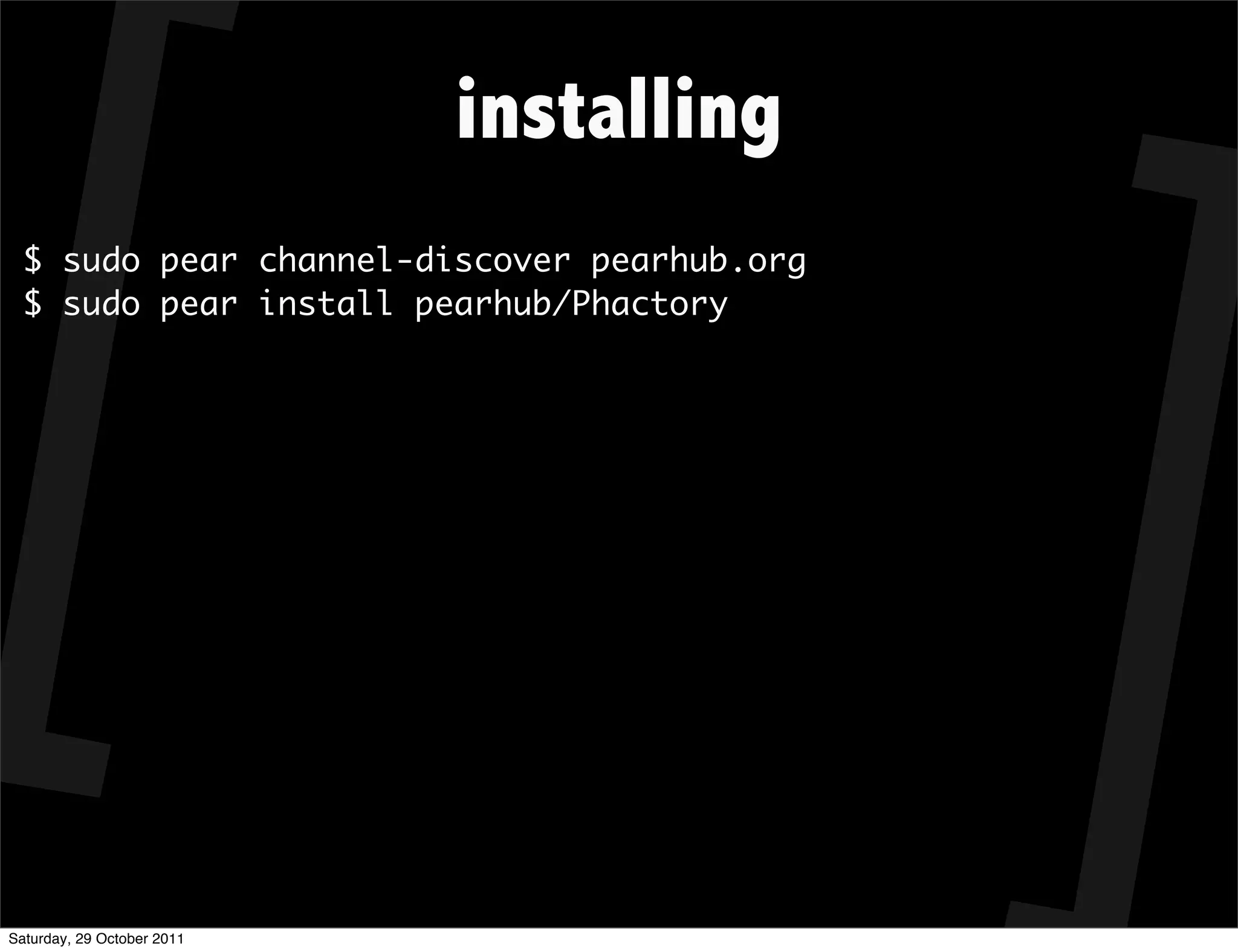 installing
  $ sudo pear channel-discover pearhub.org
  $ sudo pear install pearhub/Phactory




Saturday, 29 October 2011
 