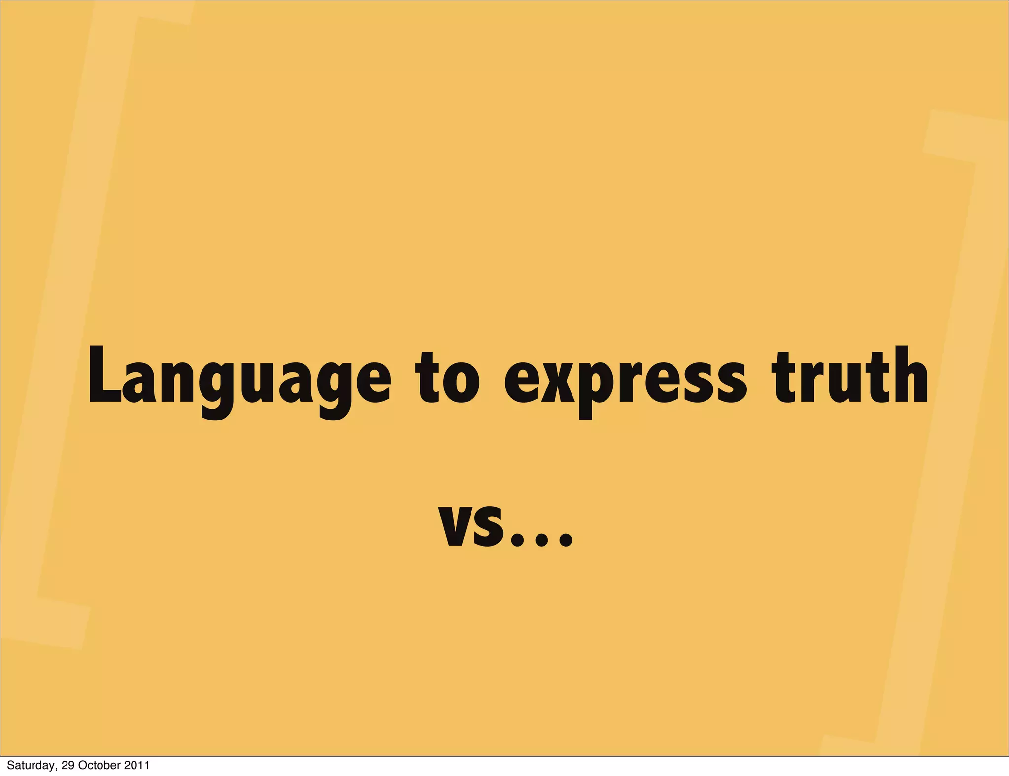 Language to express truth
                            vs...

Saturday, 29 October 2011
 