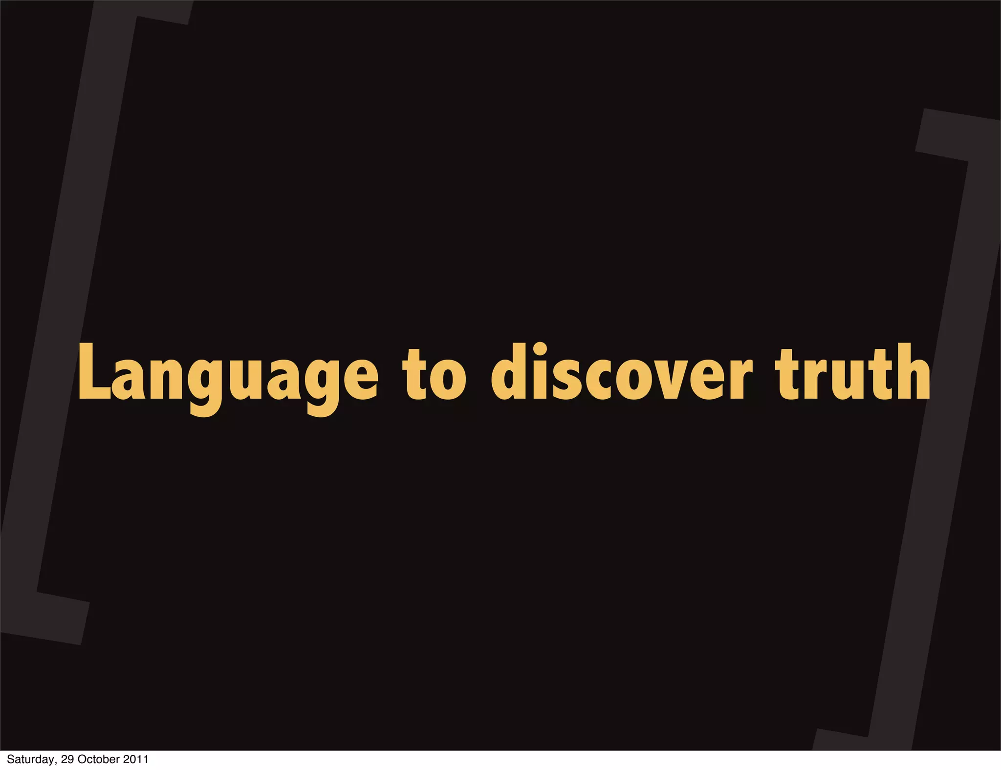 Language to discover truth



Saturday, 29 October 2011
 