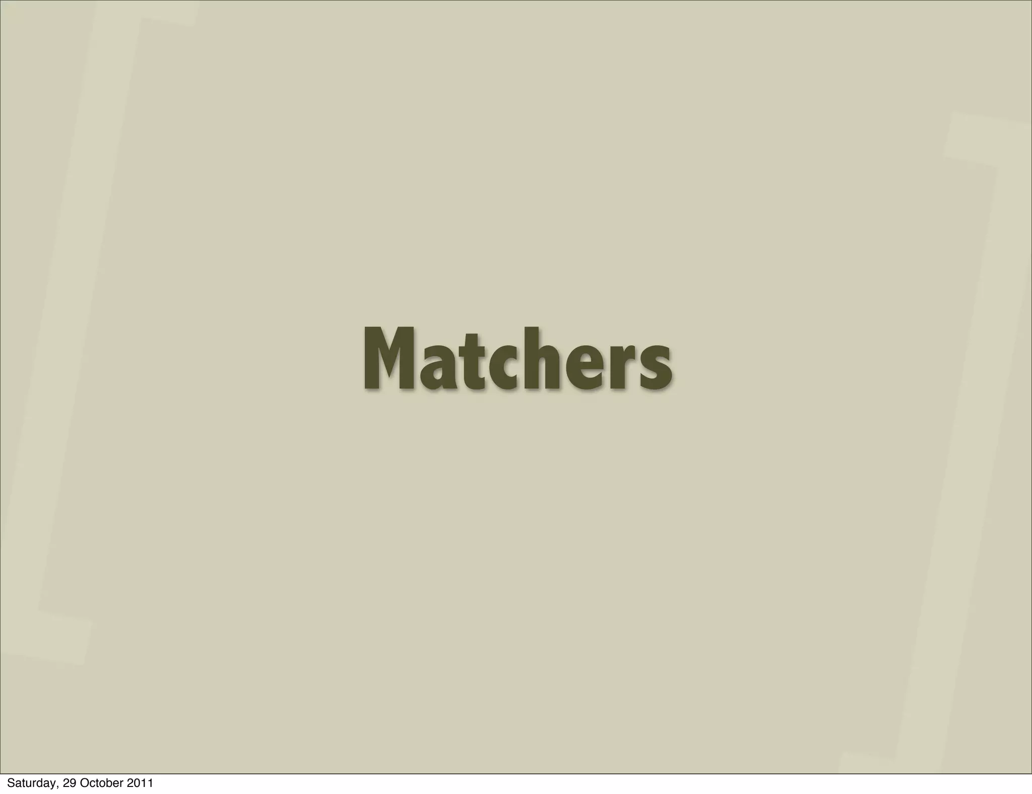 Matchers



Saturday, 29 October 2011
 