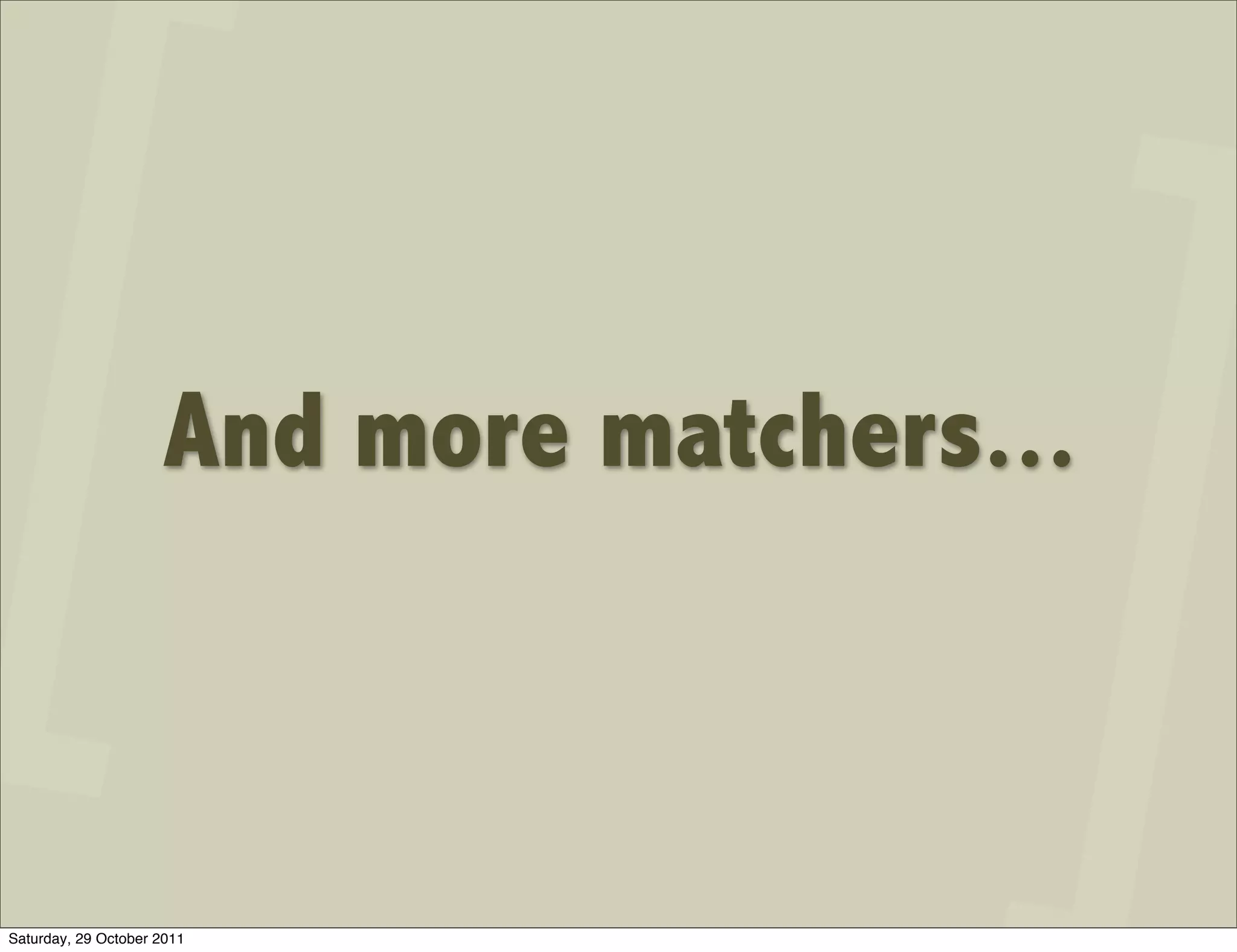 And more matchers...



Saturday, 29 October 2011
 