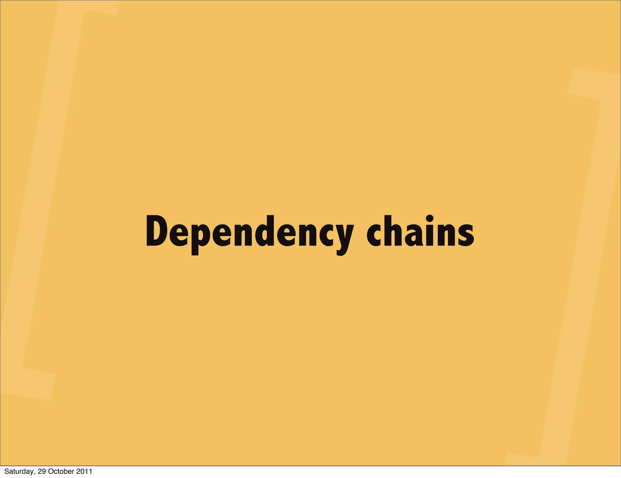 Dependency chains




Saturday, 29 October 2011
 
