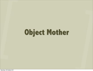 Object Mother



Saturday, 29 October 2011
 